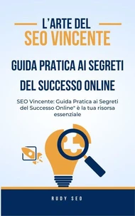 Seo vincente: guida pratica ai segreti del successo online.