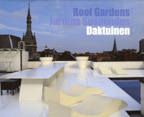 Rudy Stevens et Philippe De Baeck - Roof Gardens : Jardins Suspendus : Daktuinen - Edition trilingue anglais-français-néerlandais.