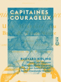 Rudyard Kipling et Auguste François-Marie Gorguet - Capitaines courageux - Une histoire du banc de Terre-Neuve.