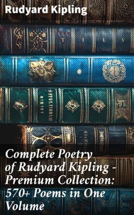 Complete Poetry of Rudyard Kipling – Premium Collection: 570+ Poems in One Volume