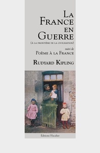 Rudyard Kipling - La France en Guerre. Suivi de : Poème à la France.