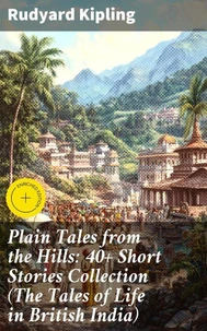 Plain Tales from the Hills: 40+ Short Stories Collection (The Tales of Life in British India)