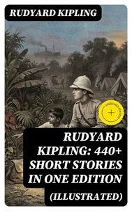 Rudyard Kipling: 440+ Short Stories in One Edition (Illustrated)