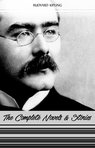 Rudyard Kipling - Rudyard Kipling: The Complete Novels and Stories (Kim, The Phantom Rickshaw, The Jungle Book, Just So Stories...).