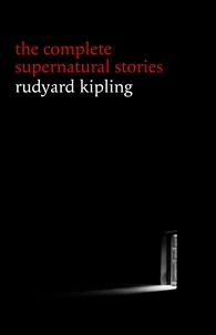 Rudyard Kipling - Rudyard Kipling: The Complete Supernatural Stories (30+ tales of horror and mystery: The Mark of the Beast, The Phantom Rickshaw, The Strange Ride of Morrowbie Jukes, Haunted Subalterns...) (Halloween Stories).
