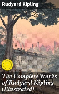 The Complete Works of Rudyard Kipling (Illustrated)