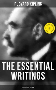 The Essential Writings of Rudyard Kipling (Illustrated Edition)