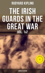 THE IRISH GUARDS IN THE GREAT WAR (Vol. 1&amp;2 - Complete Edition)