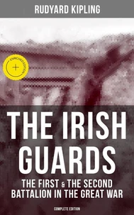 THE IRISH GUARDS: The First &amp; the Second Battalion in the Great War (Complete Edition)