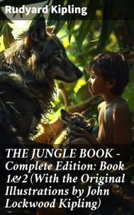 THE JUNGLE BOOK – Complete Edition: Book 1&amp;2 (With the Original Illustrations by John Lockwood Kipling)