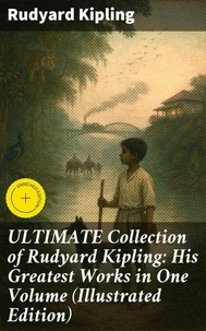ULTIMATE Collection of Rudyard Kipling: His Greatest Works in One Volume (Illustrated Edition)