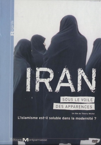 Thierry Michel - Iran, sous le voile des apparences - L'islamisme est-il soluble dans la modernité ? DVD vidéo.