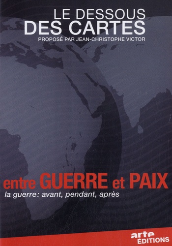 Jean-Christophe Victor - Le dessous des cartes : Entre guerre et paix - La guerre : avant, pendant, après.