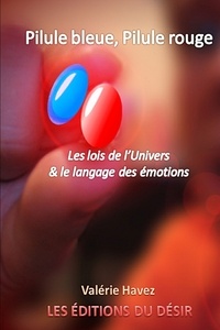 Valérie Havez - Pilule bleue, pilule rouge - Les lois de l'univers et le langage des émotions.