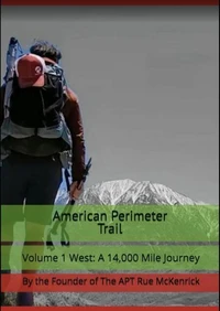 American Perimeter Trail  Volume 1 West:  A 14,000 Mile Journey
