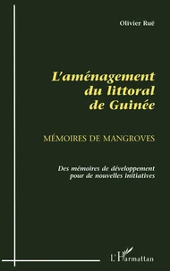 L'Amenagement Du Littoral De Guinee (1945-1995). Memoires De Mangroves, Des Memoires De Developpement Pour De Nouvelles Initiatives