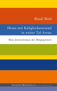 Ruedi Bind - Heute mit Kuhglockensound in weiter Tal-Arena - Mein Journalroman der Mitgegenwart.