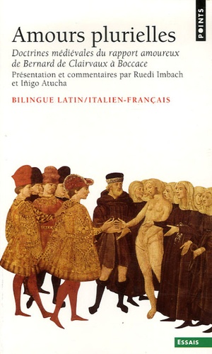 Ruedi Imbach et Iñigo Atucha - Amours plurielles - Doctrines médiévales du rapport amoureux de Bernard de Clairvaux à Boccace, Edition bilingue latin/italien-français.