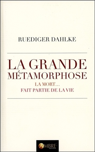 Ruediger Dahlke - La grande métamorphose - Nous mourrons et nous continuerons de vivre.