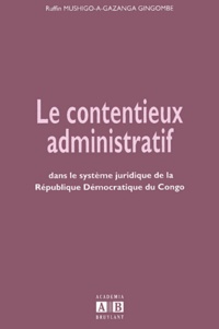 Ruffin Mushigo-a-Gazanga Gingombe - Le contentieux administratif dans le système juridique de la République démocratique du Congo.