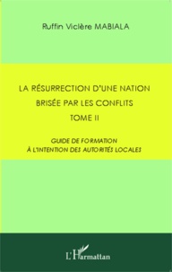 Ruffin Viclère Mabiala - La résurrection d'une nation brisée par les conflits - Tome 2 : Guide de formation à l'intention des autorités locales.