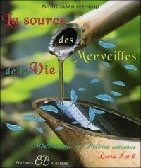 Rufine Sarah Bermond - La source des merveilles de la vie - Livres 5 et 6 : Méditions et prières intenses.