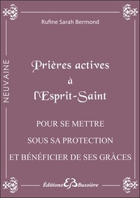 Rufine Sarah Bermond - Prières actives à l'Esprit Saint - Pour se mettre sous son immense Protection et Bénéficier des grâces dont on a besoin.