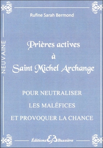 Rufine Sarah Bermond - Prières actives à Saint-Michel Archange pour neutraliser les maléfices et provoquer la chance.