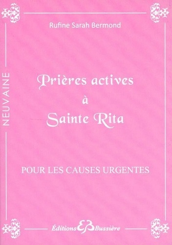 Rufine Sarah Bermond - Prières actives pour causes urgentes & déstabilisantes par les mérites de Sainte Rita - En série.