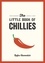 The Little Book of Chillies. A Pocket Guide to the Wonderful World of Chilli Peppers, Featuring Recipes, Trivia and More