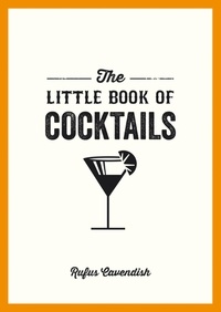 Rufus Cavendish - The Little Book of Cocktails - Modern and Classic Recipes and Party Ideas for Fun Nights with Friends.
