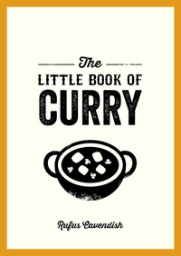 Rufus Cavendish - The Little Book of Curry - A Pocket Guide to the Wonderful World of Curry, Featuring Recipes, Trivia and More.
