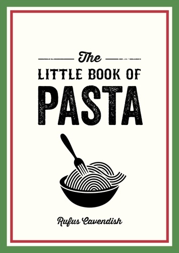 The Little Book of Pasta. A Pocket Guide to Italy’s Favourite Food, Featuring History, Trivia, Recipes and More