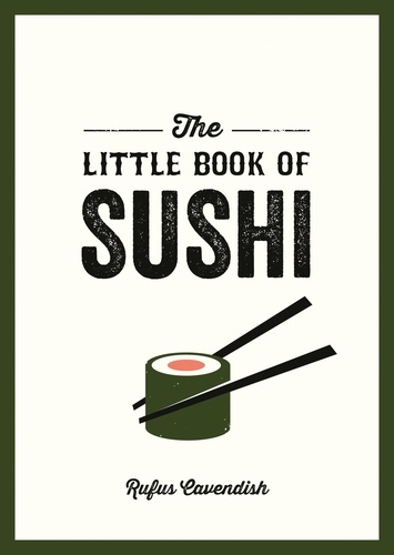 The Little Book of Sushi. A Pocket Guide to the Wonderful World of Sushi, Featuring Trivia, Recipes and More
