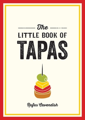 The Little Book of Tapas. A Pocket Guide to the Wonderful World of Tapas, Featuring Recipes, Trivia and More