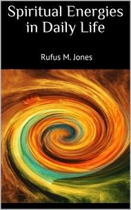 Rufus M. Jones - Spiritual Energies in Daily Life.