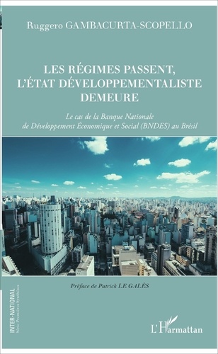 Ruggero Gambacurta-Scopello - Les régimes passent, l'Etat développementaliste demeure - Le cas de la Banque Nationale de Développement Economique et Social (BNDES) au Brésil.