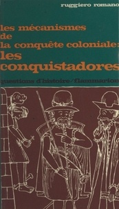Ruggiero Romano et Marc Ferro - Les mécanismes de la conquête coloniale, les conquistadores.