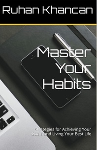  Ruhan Khancan - Master Your Habits: Strategies for Achieving Your Goals and Living Your Best Life.