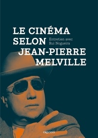 Rui Nogueira - Le Cinéma selon Jean-Pierre Melville.