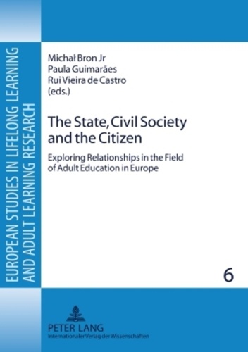 Rui vieira De castro et Michal Bron jr. - The State, Civil Society and the Citizen - Exploring Relationships in the Field of Adult Education in Europe.