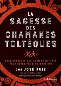 La sagesse des chamans toltèques