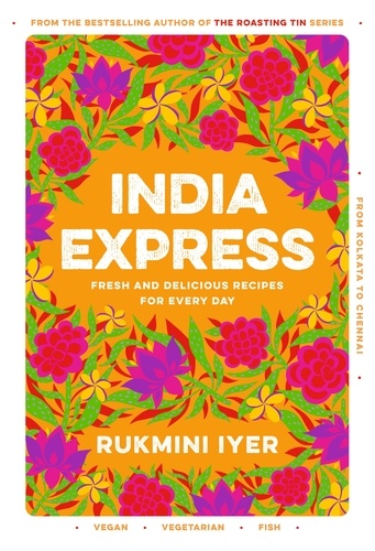 Rukmini Iyer - India Express - easy &amp; delicious one-tin and one-pan vegan, vegetarian &amp; pescatarian recipes – by the bestselling ‘Roasting Tin’ series author.