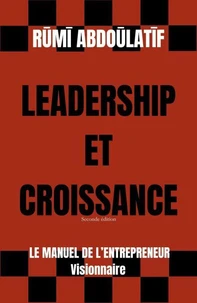 Leadership Et Croissance – Le Manuel De L'Entrepreneur Visionnaire (Seconde édition)