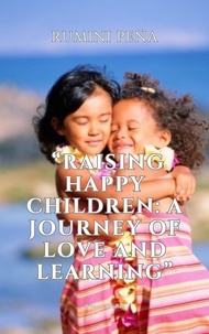  Rumini peña - “Raising Happy Children: A Journey of Love and Learning”.