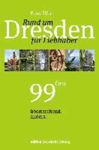 Rund um Dresden für Liebhaber - 99 Orte, überraschend. anders..
