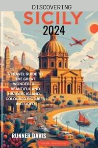  RUNNER DAVIS - Discovering Sicily 2024 : A Travel Guide to the Great Wonderful, Beautiful and Historic Island... Coloured Pictures Included.