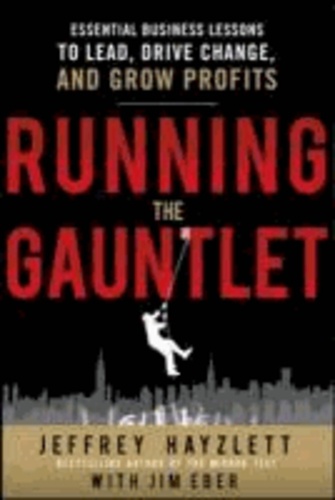 Running the Gauntlet: Essential Business Lessons to Lead, Drive Change, and Grow Profits.