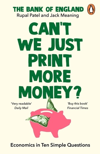 Rupal Patel et Jack Meaning - Can’t We Just Print More Money? - Economics in Ten Simple Questions.