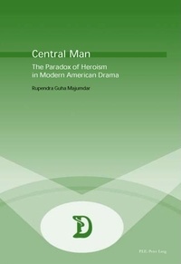 Rupendra guha Majumdar - Central Man - The Paradox of Heroism in Modern American Drama.